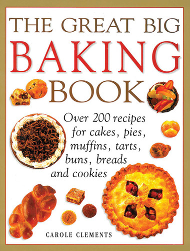The Great Big Baking Book: Over 200 Recipes For Cakes, Pies, Muffins, Tarts, Buns, Breads And Cookies book cover by Carole Clements