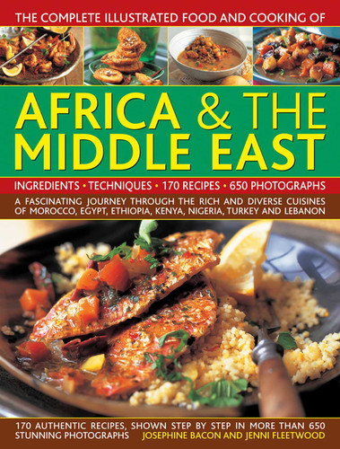 The Complete Illustrated Food and Cooking of Africa & The Middle East: A Fascinating Journey Through The Rich And Diverse Cuisines Of Morocco, Egypt, Ethiopia, Kenya, Nigeria, Turkey And Lebanon book cover by Josephine Bacon, Jenni Fleetwood