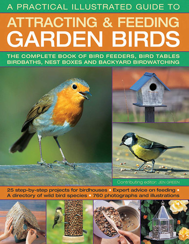 A Practical Illustrated Guide To Attracting & Feeding Garden Birds: The Complete Book Of Bird Feeders, Bird Tables, Birdbaths, Nest Boxes And Backyard Birdwatching book cover by Jen Green