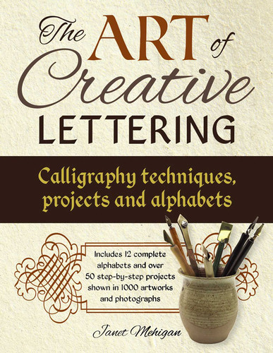 The Art of Creative Lettering: Calligraphy Techniques, Projects and Alphabets book cover by Janet Mehigan