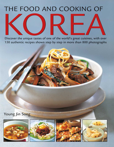 The Food and Cooking of Korea: Discover the Unique Tastes of One of the World's Great Cuisines, with Over 150 Authentic Recipes Shown Step by Step in More than 800 Photographs book cover by Young Jin Song