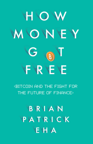 How Money Got Free: Bitcoin and the Fight for the Future of Finance book cover by Brian Patrick Eha