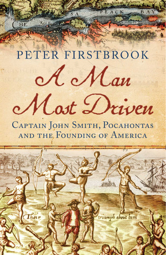 A Man Most Driven: Captain John Smith, Pocahontas and the Founding of America book cover by Peter Firstbrook