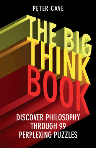 The Big Think Book: Discover Philosophy Through 99 Perplexing Problems book cover by Peter Cave