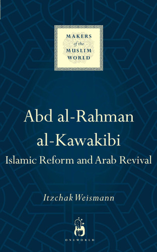 Abd al-Rahman al-Kawakibi: Islamic Reform and Arab Revival (Makers of the Muslim World) book cover by Itzchak Weismann