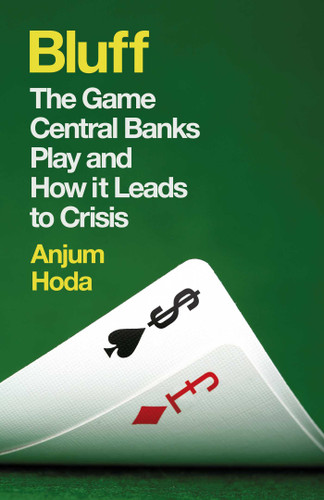 Bluff: The Game Central Banks Play and How it Leads to Crisis book cover by Anjum Hoda