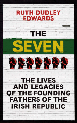 The Seven: The Lives and Legacies of the Founding Fathers of the Irish Republic book cover by Ruth Dudley Edwards