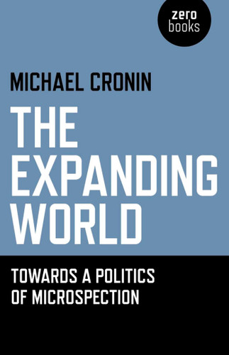 The Expanding World: Towards a Politics of Microspection book cover by Michael Cronin