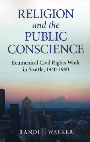 Religion and the Public Conscience: Ecumenical Civil Rights Work in Seattle, 1940-1960 book cover by Randi J. Walker