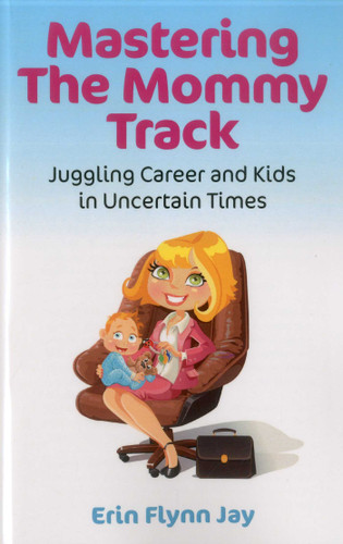 Mastering the Mommy Track: Juggling Career and Kids In Uncertain Times book cover by Erin  Flynn Jay