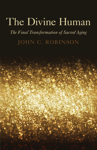 The Divine Human: The Final Transformation of Sacred Aging book cover by John C. Robinson