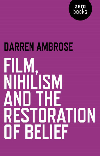 Film, Nihilism and the Restoration of Belief book cover by Darren Ambrose