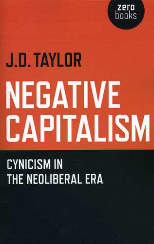 Negative Capitalism: Cynicism in the Neoliberal Era book cover by J.D. Taylor