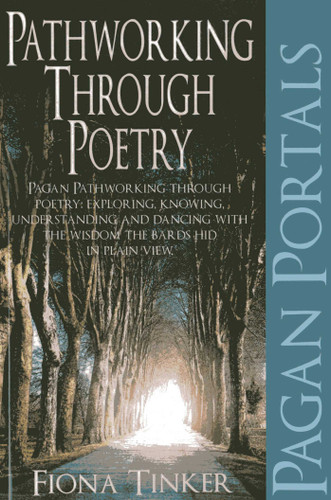 Pagan Portals - Pathworking through Poetry: Pagan Pathworking through Poetry: Exploring, Knowing, Understanding and Dancing with the Wisdom the Bards Hid in Plain View book cover by Fiona Tinker