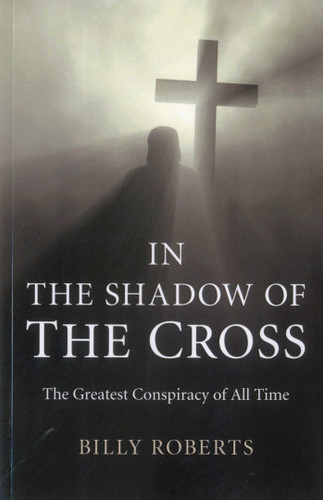 In the Shadow of the Cross: The Greatest Conspiracy of All Time book cover by Billy Roberts