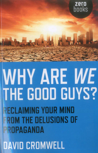 Why Are We The Good Guys?: Reclaiming Your Mind From The Delusions Of Propaganda book cover by David Cromwell