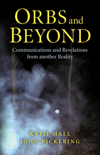 Orbs and Beyond: Communications and Revelations From Another Reality book cover by John Pickering, Katie Hall