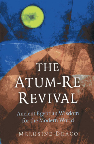 The Atum-Re Revival: Ancient Egyptian Wisdom for the Modern World book cover by Melusine Draco