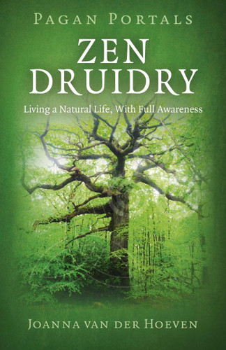 Pagan Portal-Zen Druidry: Living a Natural Life, With Full Awareness book cover by Joanna van der Hoeven