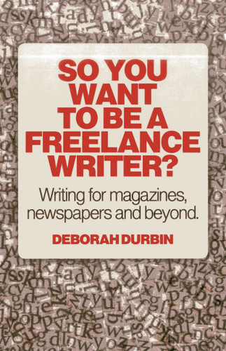 So You Want To Be A Freelance Writer?: Writing for Magazines, Newspapers and Beyond book cover by Deborah Durbin