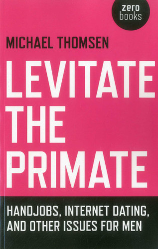 Levitate the Primate: Handjobs, Internet Dating, and Other Issues for Men book cover by Michael Thomsen
