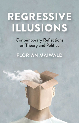 Regressive Illusions: Contemporary Reflections on Theory and Politics book cover by Florian Maiwald