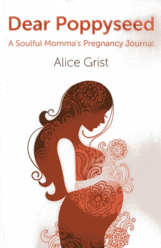 Dear Poppyseed: A Soulful Momma's Pregnancy Journal book cover by Alice Grist
