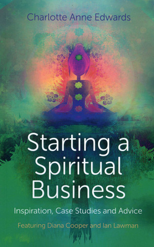 Starting a Spiritual Business - Inspiration, Case Studies and Advice: Featuring Diana Cooper and Ian Lawman book cover by Charlotte Anne Edwards