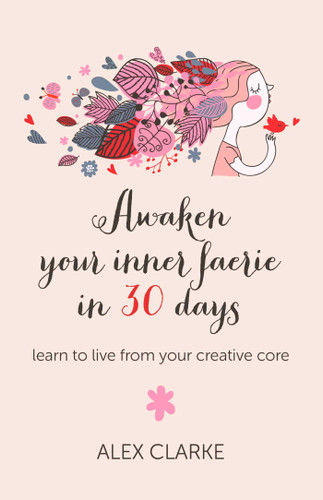 Awaken Your Inner Faerie In 30 Days: Learn to Live From Your Creative Core book cover by Alex Clarke