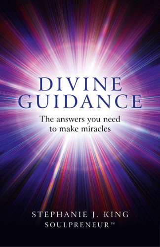 Divine Guidance: The Answers You Need to Make Miracles book cover by Stephanie J. King