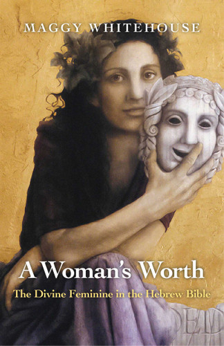 A Woman's Worth: The Divine Feminine in the Hebrew Bible book cover by Maggy Whitehouse