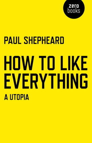 How To Like Everything: A Utopia book cover by Paul Shepheard