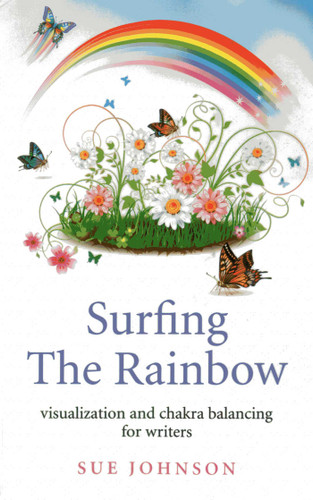 Surfing The Rainbow: Visualisation and Chakra Balancing for Writers book cover by Sue Johnson