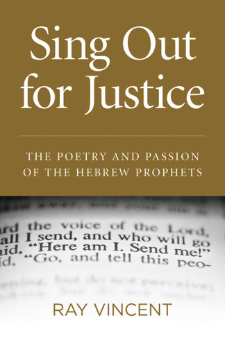 Sing Out for Justice: The Poetry and Passion of the Hebrew Prophets book cover by Ray Vincent