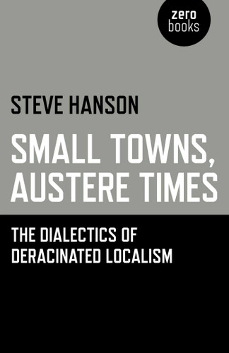 Small Towns, Austere Times: The Dialectics of Deracinated Localism book cover by Steve Hanson