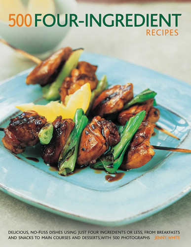 500 Four-Ingredient Recipes: Delicious, No-Fuss Dishes Using Just Four Ingredients Or Less, From Breakfasts and Snacks To Main Courses And Desserts, With 500 Photographs book cover by Jenny White