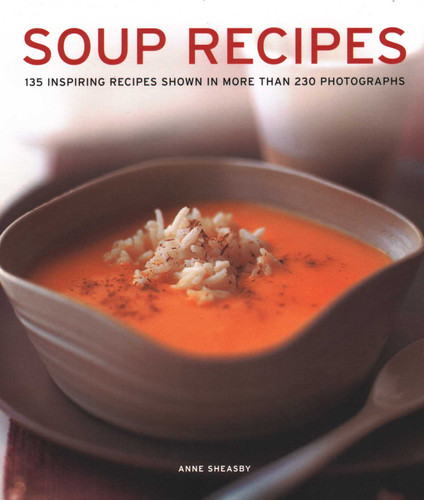 Soup Recipes: 135 Inspiring Recipes Shown In More Than 230 Photographs book cover by 