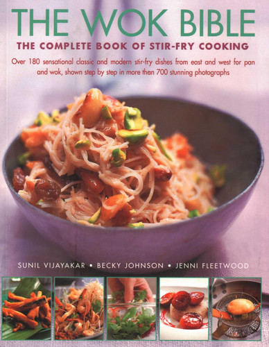 The Wok Bible: The Complete Book Of Stir-Fry Cooking: Over 180 Sensational Classic And Modern Stir-Fry Dishes From East And West For Pan And Wok, Shown Step-By-Step In More Than 700 Stunning Photographs book cover by Sunil ijayakar, Becky Johnson, Jenni Fleetwood