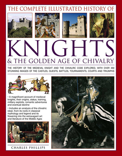 The Complete Illustrated History of Knights & The Golden Age of Chivalry book cover by Charles Phillips