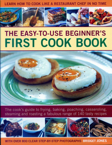Easy-to-Use Beginner's First Cook Book: The Cook's Guide To Frying, Baking, Poaching, Casseroling, Steaming And Roasting A Fabulous Range Of 140 Tasty Recipes; Learn To Cook Like A Chef In No Time book cover by Bridget Jones
