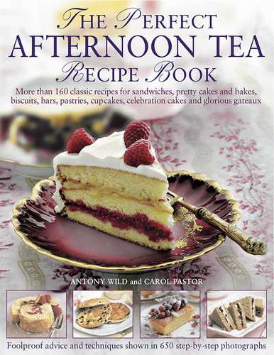 The Perfect Afternoon Tea Recipe Book: More Than 160 Classic Recipes For Sandwiches, Pretty Cakes And Bakes, Biscuits, Bars, Pastries, Cupcakes, Celebration Cakes And Glorious Gateaux book cover by Antony Wild, Carol Pastor