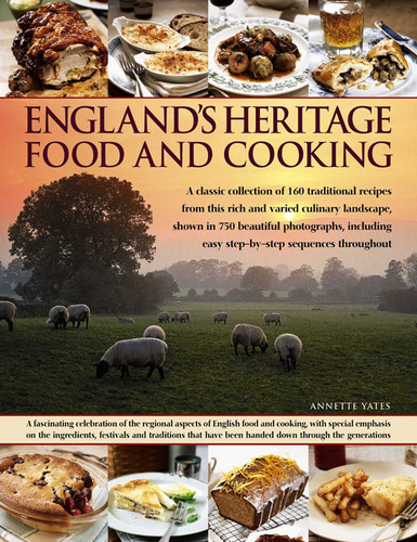 England's Heritage Food and Cooking: A Classic Collection Of 160 Traditional Recipes From This Rich And Varied Culinary Landscape, Shown In 750 Beautiful Photographs book cover by Annette Yates