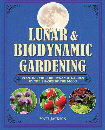 Lunar and Biodynamic Gardening: Planting your biodynamic garden by the phases of the moon book cover by Matt Jackson