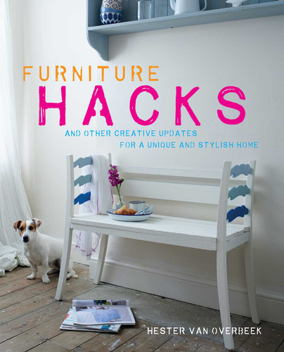 Furniture Hacks: Over 20 step-by-step projects for a unique and stylish home book cover by Hester van Overbeek