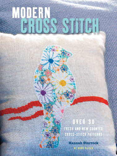 Modern Cross Stitch: Over 30 fresh and new counted cross-stitch patterns book cover by Hannah Sturrock