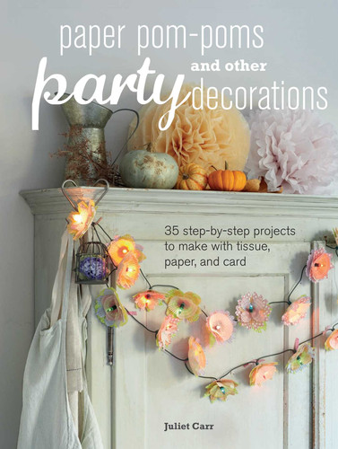 Paper Pom-poms and other Party Decorations: 35 step-by-step projects to make with tissue, paper, and card book cover by Juliet Carr