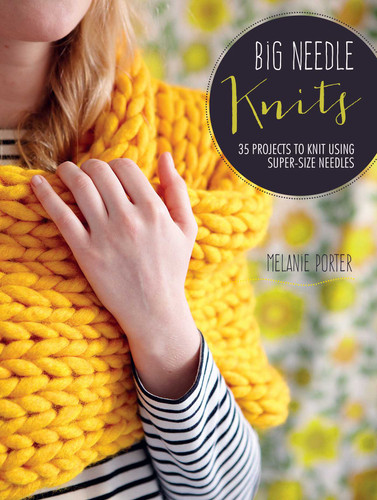 Big Needle Knits: 35 projects to knit using super-size needles book cover by Melanie Porter