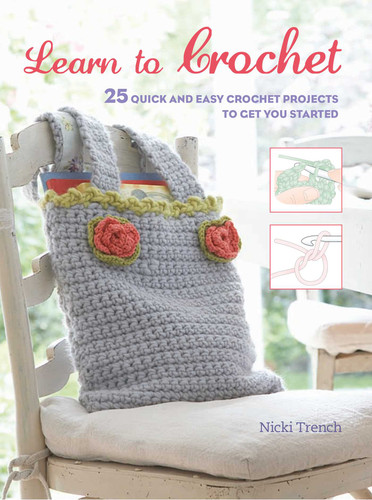 Learn to Crochet: 25 quick and easy crochet projects to get you started book cover by Nicki Trench