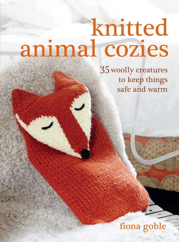 Knitted Animal Cozies: 35 woolly creatures to keep things safe and warm book cover by Fiona Goble
