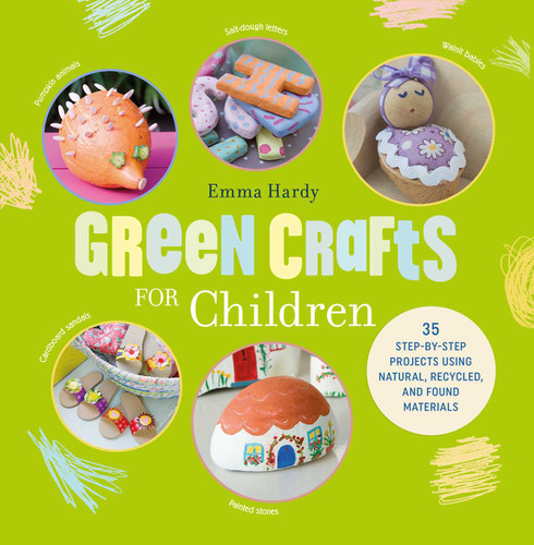 Green Crafts for Children: 35 step-by-step projects using natural, recycled, and found materials book cover by Emma Hardy